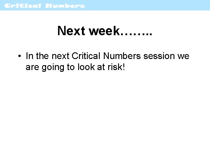 Next week……. . • In the next Critical Numbers session we are going to
