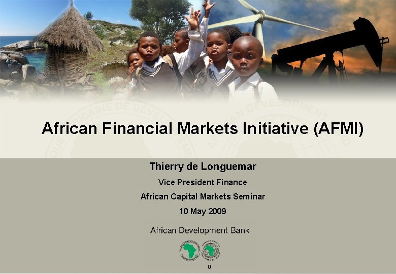 African Financial Markets Initiative (AFMI) Thierry de Longuemar Vice President Finance African Capital Markets