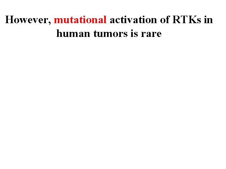 However, mutational activation of RTKs in human tumors is rare 