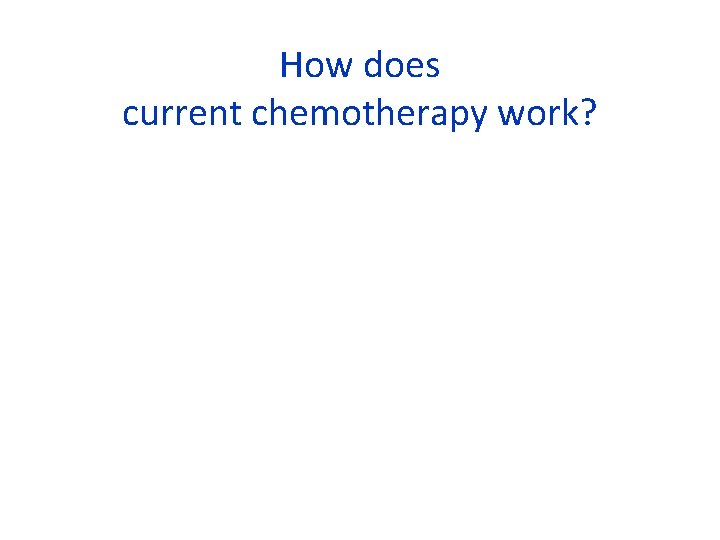 How does current chemotherapy work? 
