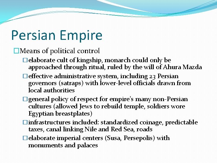 Persian Empire �Means of political control �elaborate cult of kingship, monarch could only be