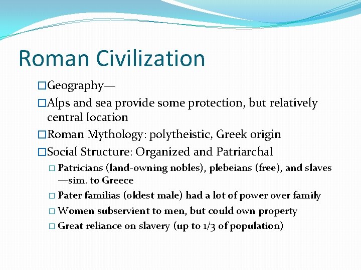 Roman Civilization �Geography— �Alps and sea provide some protection, but relatively central location �Roman