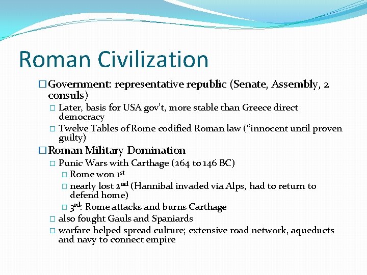 Roman Civilization �Government: representative republic (Senate, Assembly, 2 consuls) Later, basis for USA gov’t,