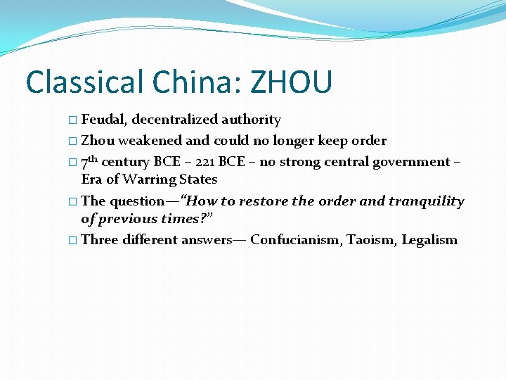 Classical China: ZHOU � Feudal, decentralized authority � Zhou weakened and could no longer