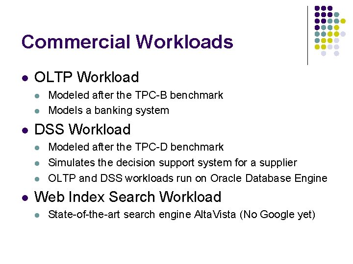 Commercial Workloads l OLTP Workload l l l DSS Workload l l Modeled after