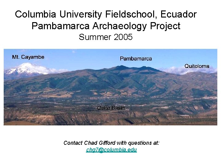 Columbia University Fieldschool, Ecuador Pambamarca Archaeology Project Summer 2005 Contact Chad Gifford with questions