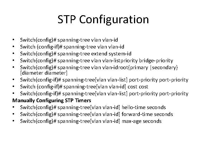STP Configuration Switch(config)# spanning-tree vlan-id Switch (config-if)# spanning-tree vlan-id Switch(config)# spanning-tree extend system-id Switch(config)#