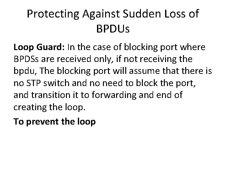 Protecting Against Sudden Loss of BPDUs Loop Guard: In the case of blocking port