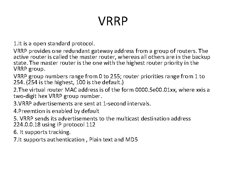 VRRP 1. It is a open standard protocol. VRRP provides one redundant gateway address