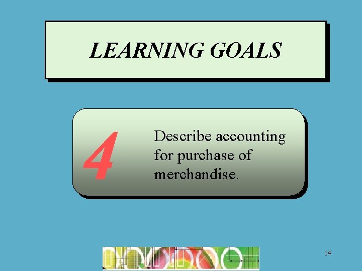 LEARNING GOALS 4 Describe accounting for purchase of merchandise. 14 