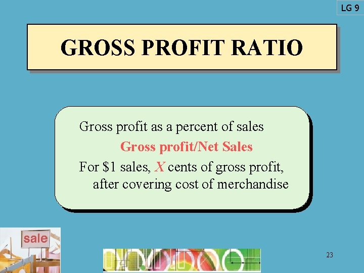 LG 9 GROSS PROFIT RATIO Gross profit as a percent of sales Gross profit/Net LG 9 GROSS PROFIT RATIO Gross profit as a percent of sales Gross profit/Net