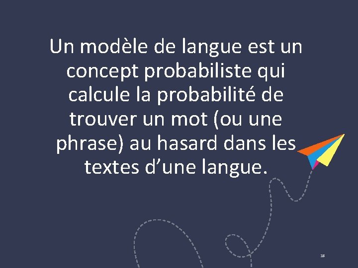 Un modèle de langue est un concept probabiliste qui calcule la probabilité de trouver