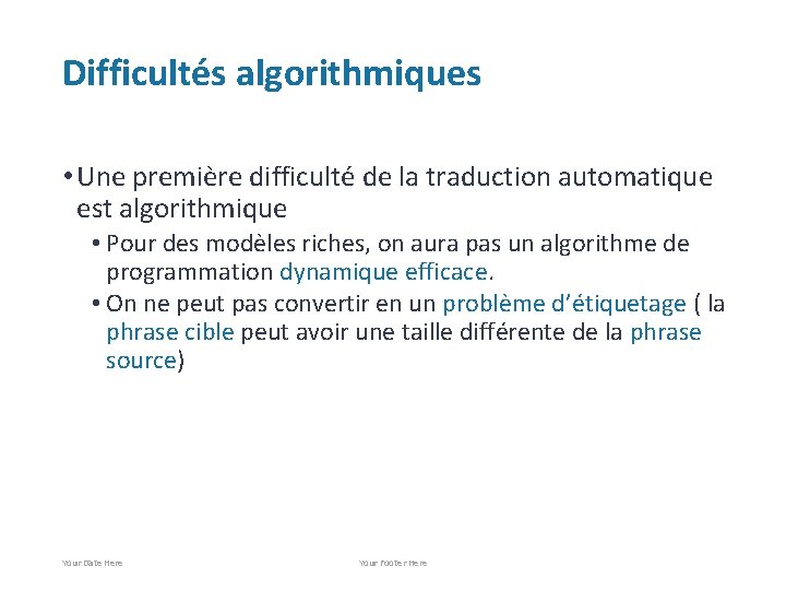 Difficultés algorithmiques • Une première difficulté de la traduction automatique est algorithmique • Pour