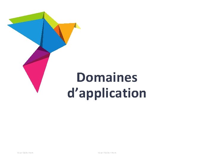 Domaines d’application Your Date Here Your Footer Here 