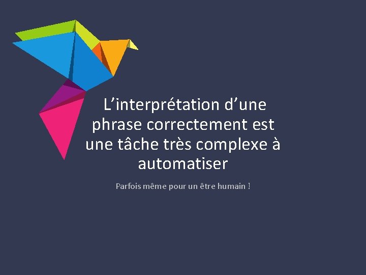 L’interprétation d’une phrase correctement est une tâche très complexe à automatiser Parfois même pour