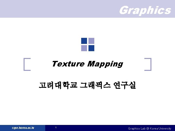 Graphics Texture Mapping 고려대학교 그래픽스 연구실 cgvr. korea. ac. kr 1 Graphics Lab @