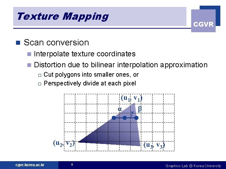 Texture Mapping n CGVR Scan conversion Interpolate texture coordinates n Distortion due to bilinear