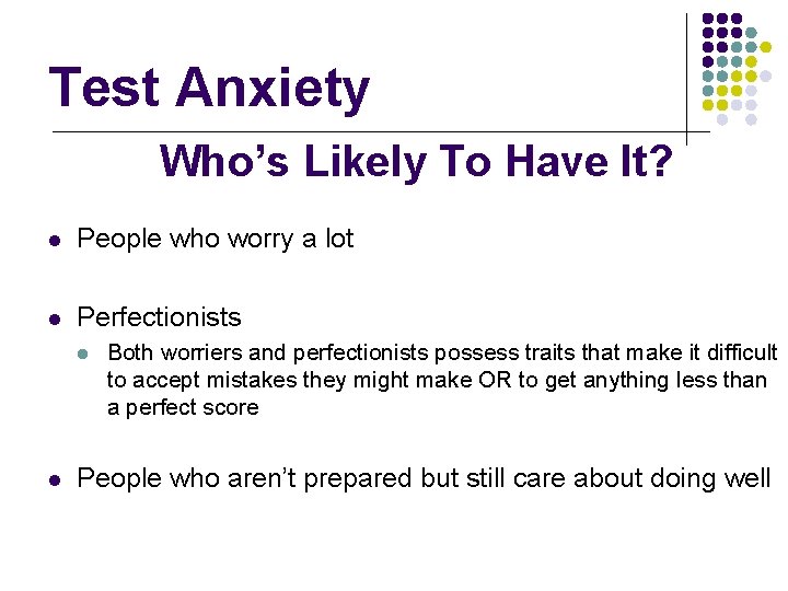 Test Anxiety Who’s Likely To Have It? l People who worry a lot l Test Anxiety Who’s Likely To Have It? l People who worry a lot l