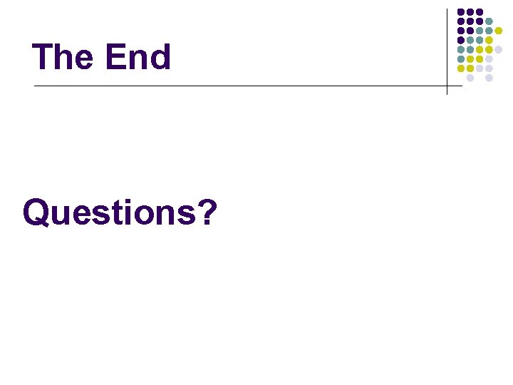 The End Questions? The End Questions?