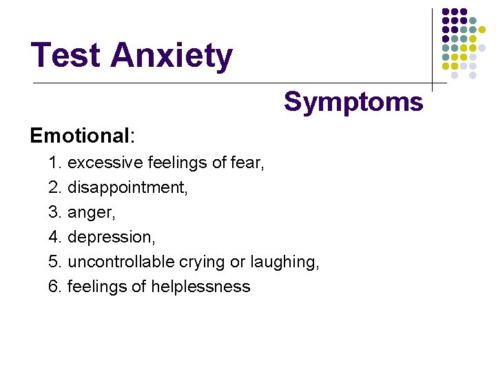 Test Anxiety Symptoms Emotional: 1. excessive feelings of fear, 2. disappointment, 3. anger, 4. Test Anxiety Symptoms Emotional: 1. excessive feelings of fear, 2. disappointment, 3. anger, 4.