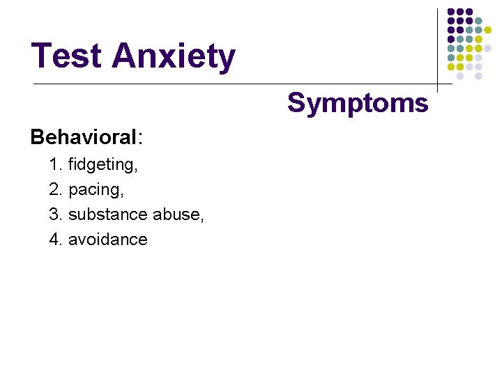 Test Anxiety Symptoms Behavioral: 1. fidgeting, 2. pacing, 3. substance abuse, 4. avoidance Test Anxiety Symptoms Behavioral: 1. fidgeting, 2. pacing, 3. substance abuse, 4. avoidance