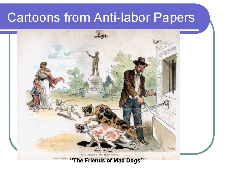 Cartoons from Anti-labor Papers “The Friends of Mad Dogs” 