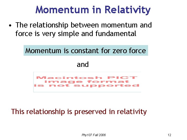 Momentum in Relativity • The relationship between momentum and force is very simple and