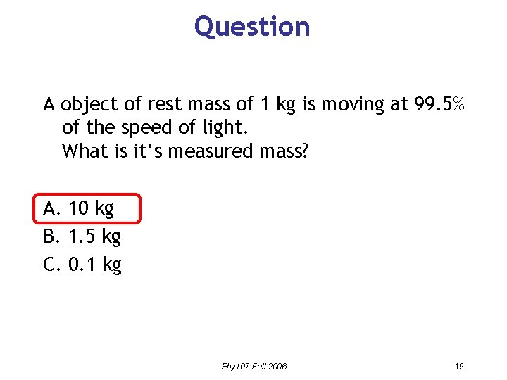Question A object of rest mass of 1 kg is moving at 99. 5% Question A object of rest mass of 1 kg is moving at 99. 5%