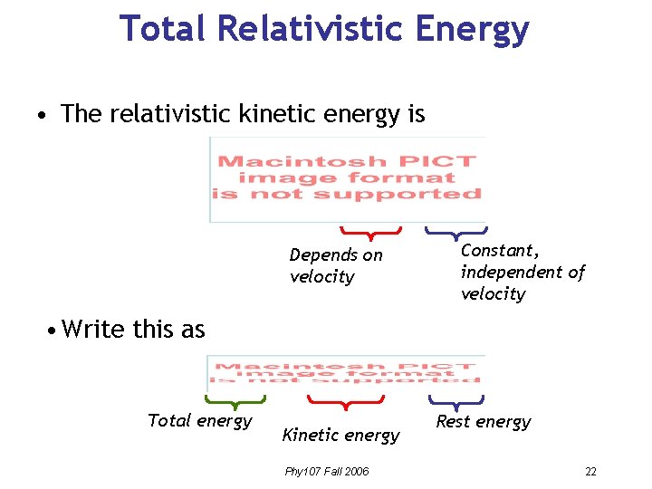 Total Relativistic Energy • The relativistic kinetic energy is Depends on velocity Constant, independent