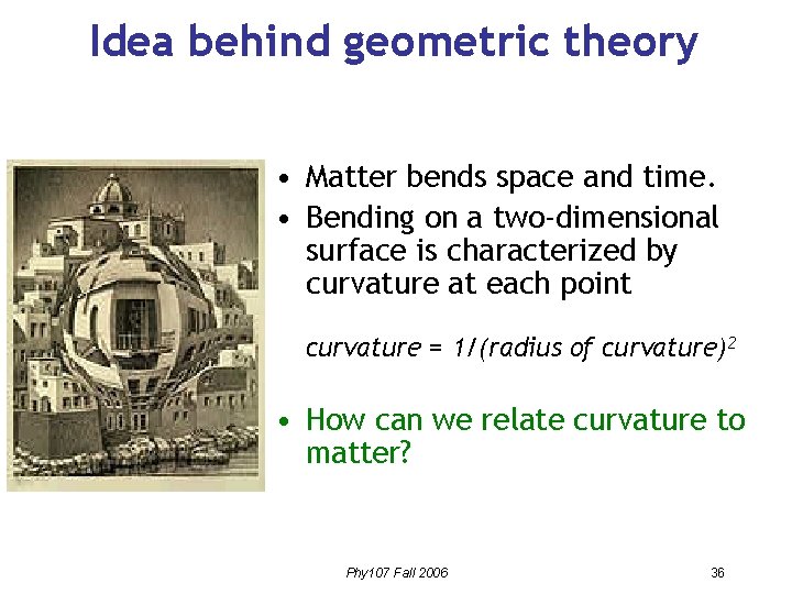 Idea behind geometric theory • Matter bends space and time. • Bending on a