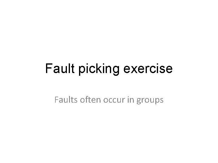 Fault picking exercise Faults often occur in groups 
