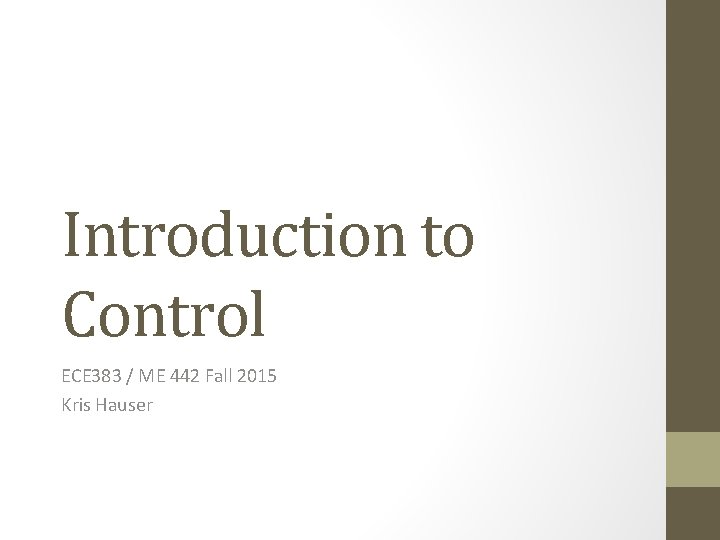 Introduction to Control ECE 383 / ME 442 Fall 2015 Kris Hauser 