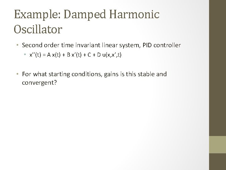 Example: Damped Harmonic Oscillator • Second order time invariant linear system, PID controller •