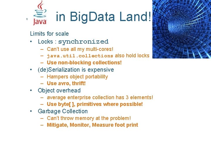 JVM in Big. Data Land! Limits for scale • Locks : synchronized – Can’t