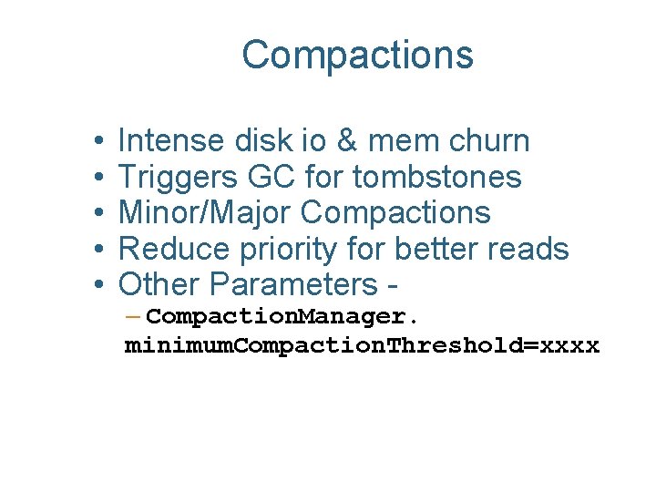Compactions • • • Intense disk io & mem churn Triggers GC for tombstones
