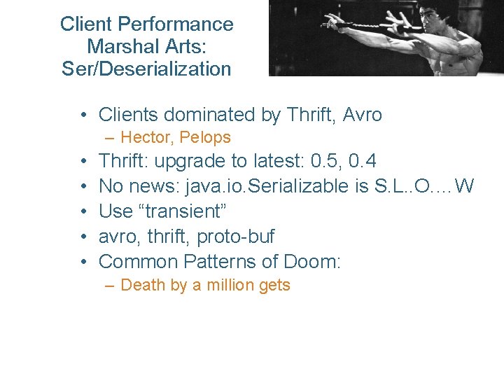 Client Performance Marshal Arts: Ser/Deserialization • Clients dominated by Thrift, Avro – Hector, Pelops