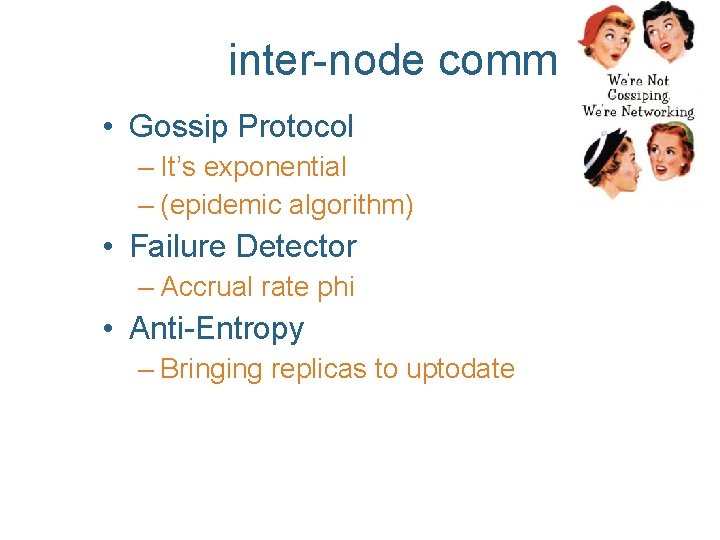 inter-node comm • Gossip Protocol – It’s exponential – (epidemic algorithm) • Failure Detector