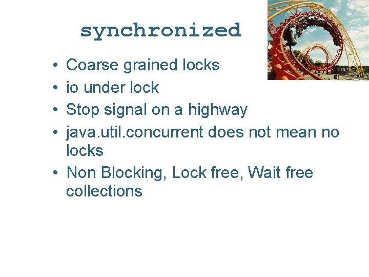 synchronized • • Coarse grained locks io under lock Stop signal on a highway