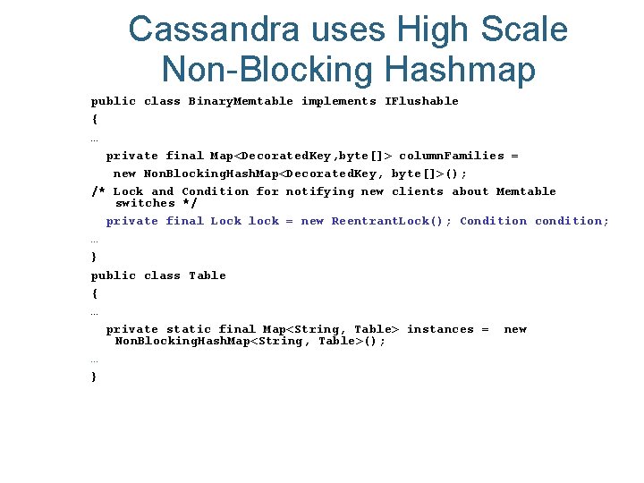Cassandra uses High Scale Non-Blocking Hashmap public class Binary. Memtable implements IFlushable { …