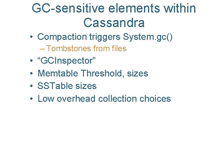 GC-sensitive elements within Cassandra • Compaction triggers System. gc() – Tombstones from files •