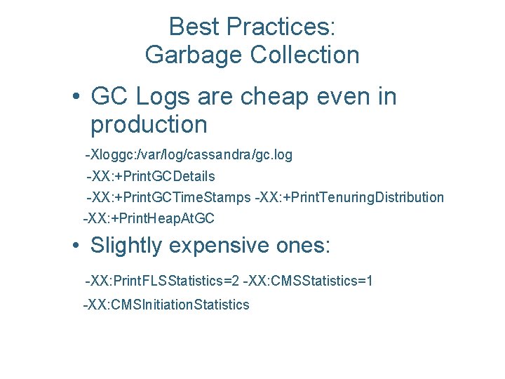 Best Practices: Garbage Collection • GC Logs are cheap even in production -Xloggc: /var/log/cassandra/gc.