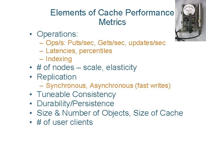 Elements of Cache Performance Metrics • Operations: – Ops/s: Puts/sec, Gets/sec, updates/sec – Latencies,