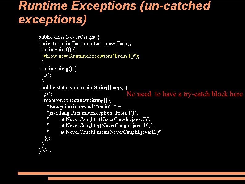 Runtime Exceptions (un-catched exceptions) public class Never. Caught { private static Test monitor =