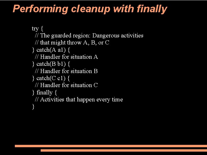 Performing cleanup with finally try { // The guarded region: Dangerous activities // that