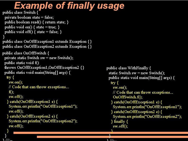 Example of finally usage public class Switch { private boolean state = false; public