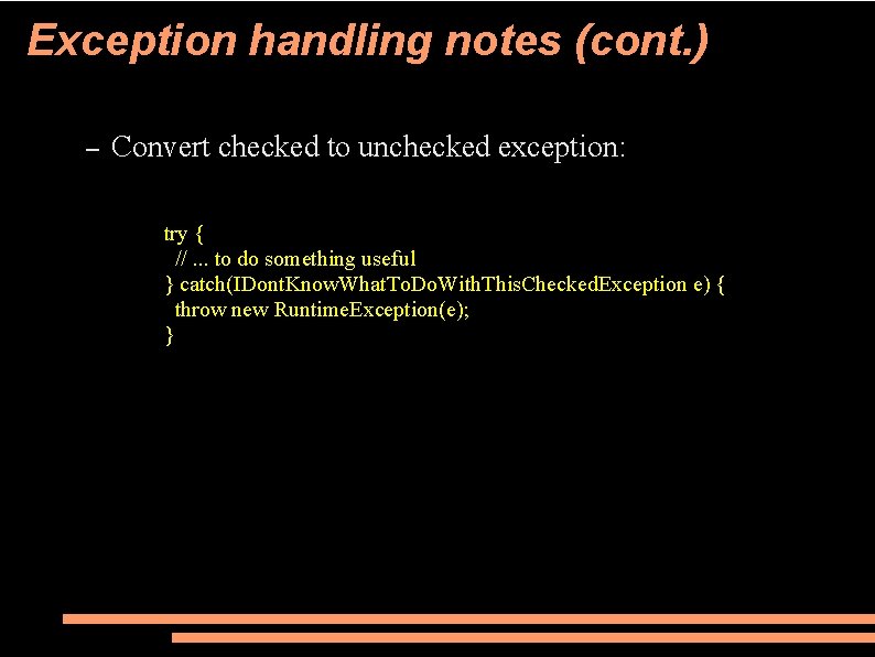 Exception handling notes (cont. ) – Convert checked to unchecked exception: try { //.