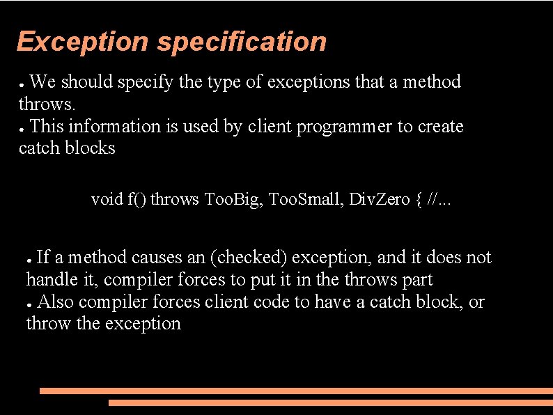 Exception specification We should specify the type of exceptions that a method throws. ●