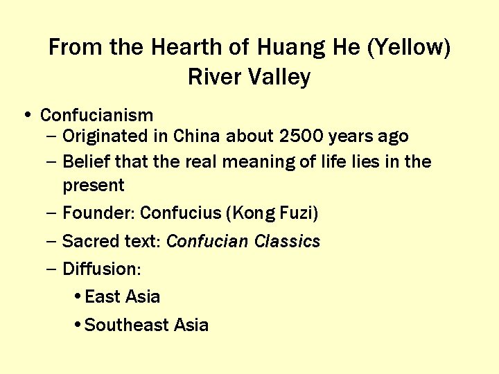 From the Hearth of Huang He (Yellow) River Valley • Confucianism – Originated in