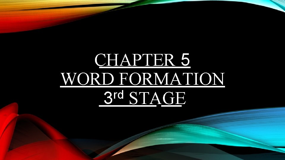 CHAPTER 5 WORD FORMATION rd 3 STAGE 