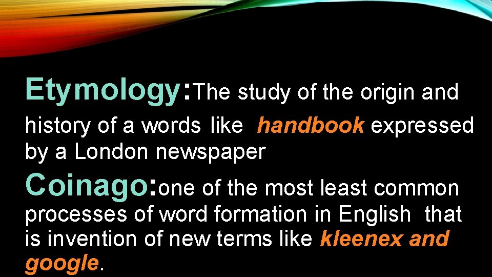 Etymology: The study of the origin and history of a words like handbook expressed